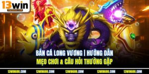 Bắn Cá Long Vương | Hướng Dẫn, Mẹo Chơi & Câu Hỏi Thường Gặp