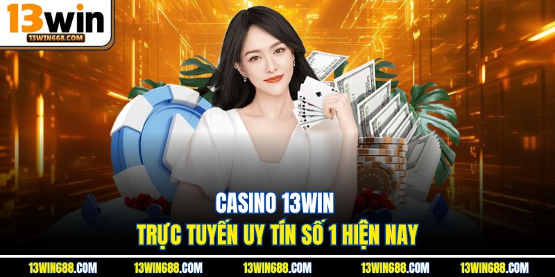 Casino 13Win trực tuyến uy tín số 1 hiện nay