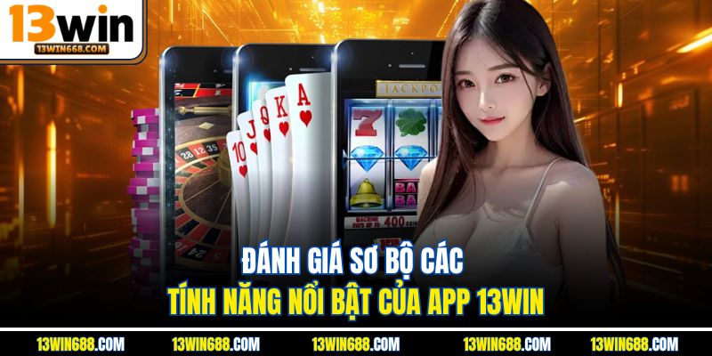 Đánh giá sơ bộ các tính năng nổi bật của app 13WIN