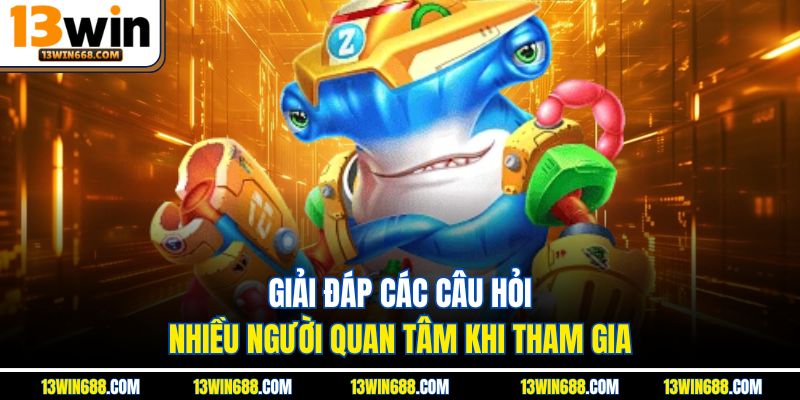 Giải đáp các câu hỏi nhiều người quan tâm khi tham gia