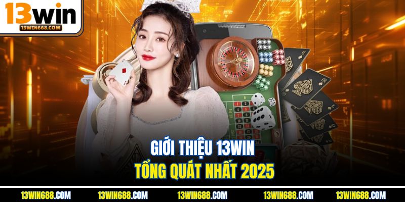 Giới thiệu 13Win tổng quát nhất 2025