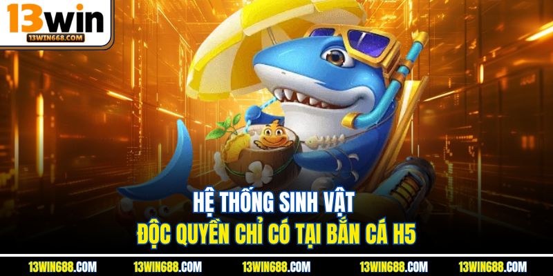 Hệ thống sinh vật độc quyền chỉ có tại bắn cá H5