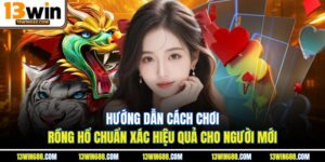 Hướng Dẫn Cách Chơi Rồng Hổ Chuẩn Xác Hiệu Quả Cho Người Mới