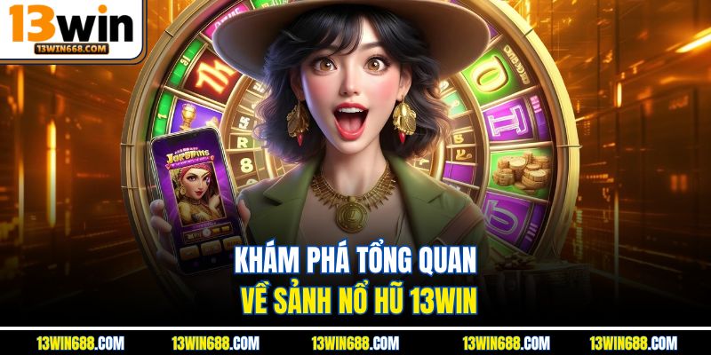 Khám phá tổng quan về sảnh Nổ Hũ 13Win
