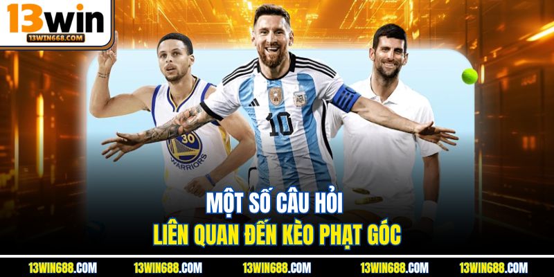 Một số câu hỏi liên quan đến kèo phạt góc