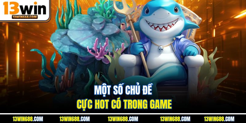 Một số chủ đề cực hot có trong game