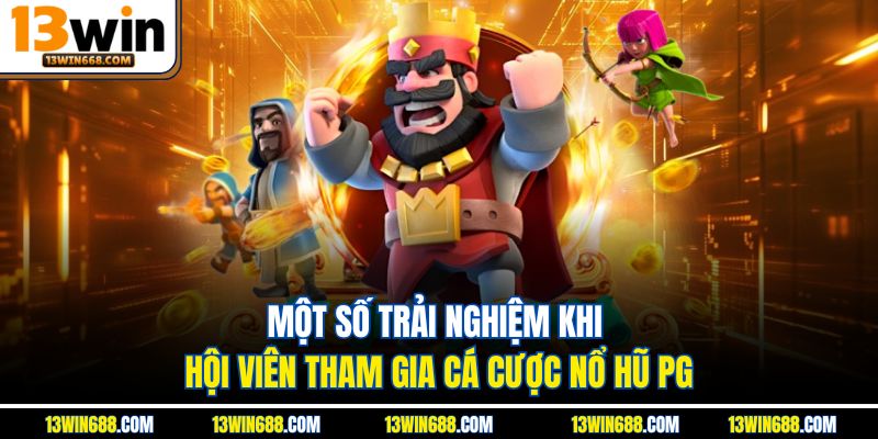 Một số trải nghiệm khi hội viên tham gia cá cược nổ hũ PG 