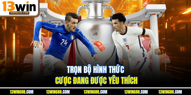 Trọn bộ hình thức cược đang được yêu thích