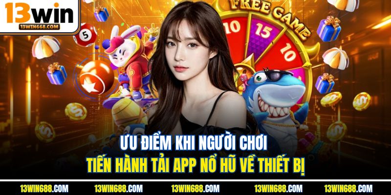 Ưu điểm khi người chơi tiến hành tải app nổ hũ về thiết bị